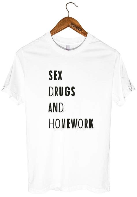 Sex Drugs And Homework T Shirt Shirtoopia