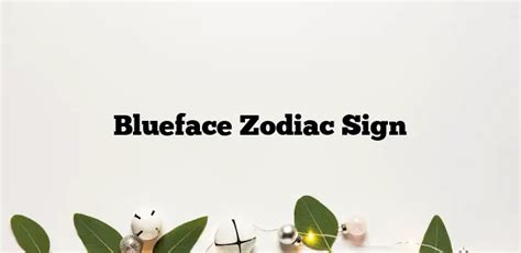 Blueface Zodiac Sign What Makes Him So Unique Zodiacsignsexplained