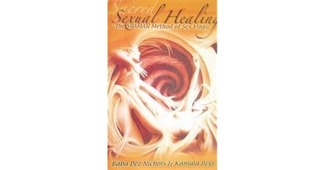 Sacred Sexual Healing The Shaman Method Of Sex Magic By Kamala Devi