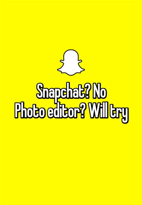 Snapchat No Photo Editor Will Try