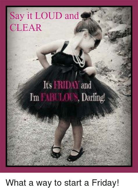 The arrival of party times! Say It LOUD and CLEAR Its FRIDAY and Im PABULOUS Darling ...