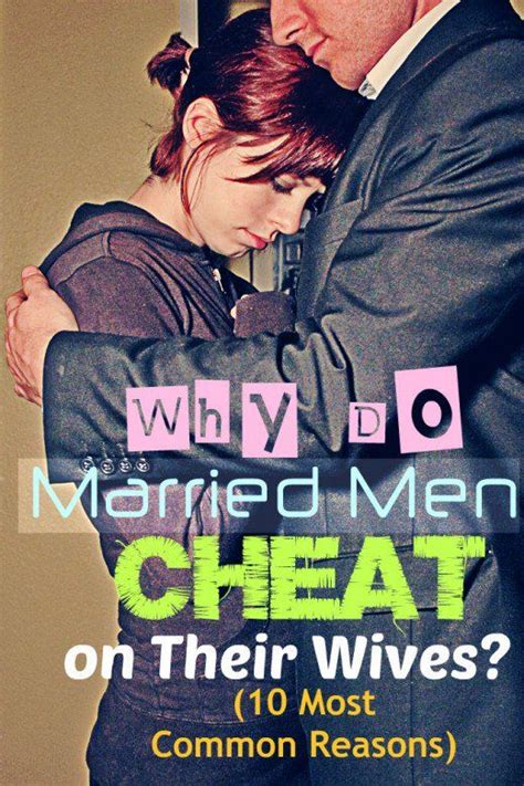 why do married men cheat on their wives 10 most common reasons married men who cheat why