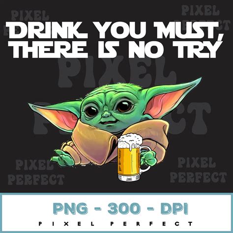 Baby Yoda Beer Drinking Png Drink You Must There Is No Try Inspire