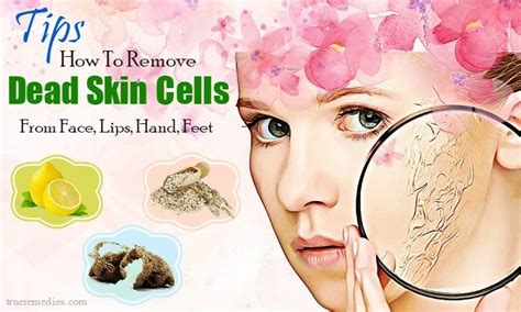20 Tips How To Remove Dead Skin Cells From Face Lips Hand Feet