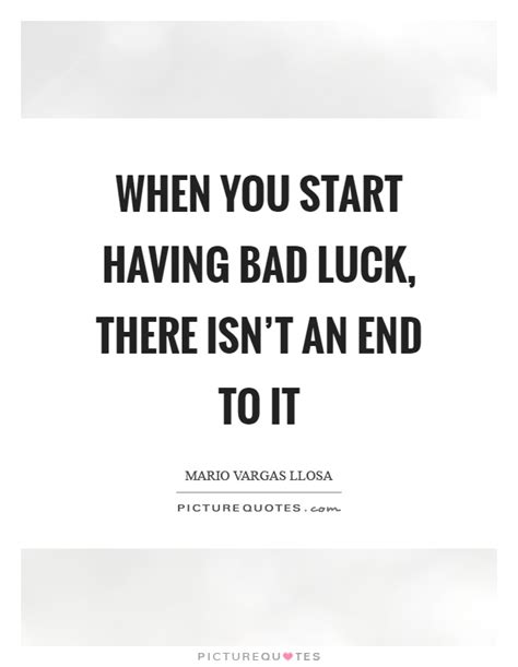 Bad luck is an unpredictable outcome that is unfortunate. Bad Luck Quotes | Bad Luck Sayings | Bad Luck Picture ...