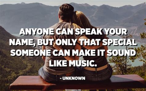 Anyone Can Speak Your Name But Only That Special Someone Can Make It