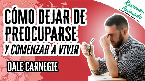 Cómo Dejar De Preocuparse Y Comenzar A Vivir Por Dale Carnegie