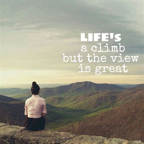 Lifes A Climb But The View Is Great Life Greatful Views