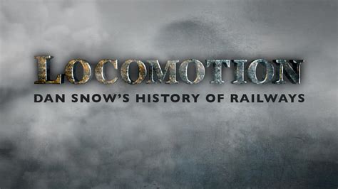 How To Watch Locomotion Dan Snows History Of Railways Uktv Play