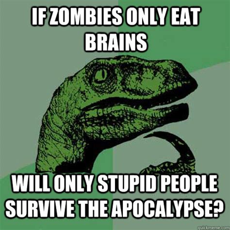 If Zombies Only Eat Brains Will Only Stupid People Survive The
