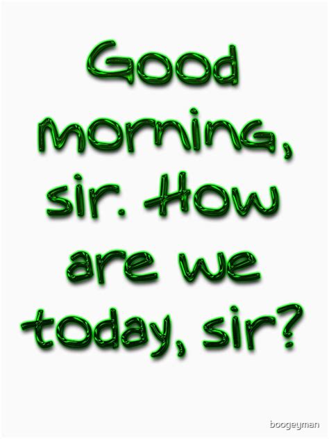 Good Morning Sir How Are We Today Sir T Shirt By Boogeyman