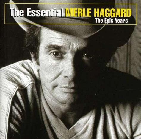 The Essential Merle Haggard The Epic Years Merle Haggard