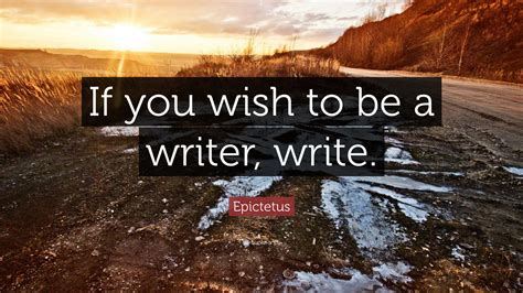 Epictetus Quote If You Wish To Be A Writer Write