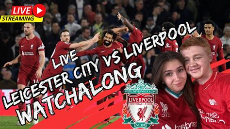 Leicester City Vs Liverpool Live Watchalong Youtube