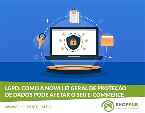 LGPD Como a nova Lei Geral de Proteção de Dados pode afetar o seu e commerce Blog Shoppub