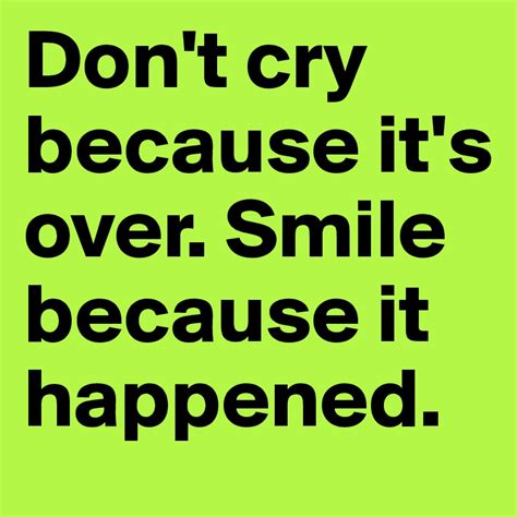 Don T Cry Because It S Over Smile Because It Happened Post By Celiine1999 On Boldomatic