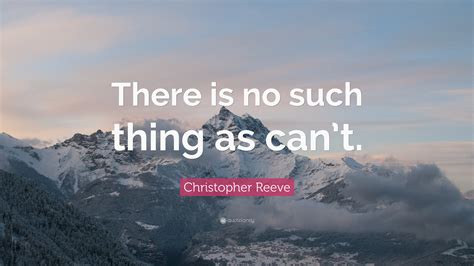 Christopher Reeve Quote “there Is No Such Thing As Cant”