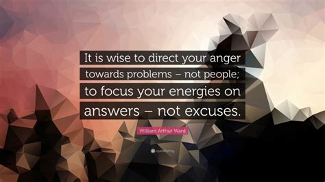 William Arthur Ward Quote It Is Wise To Direct Your Anger Towards