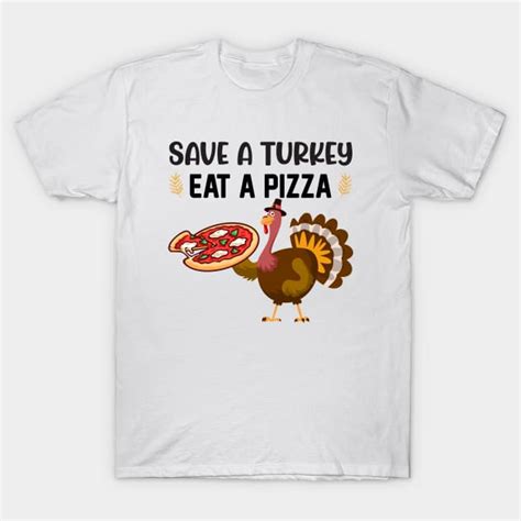 save a turkey eat pizza thanksgiving t shirt teepublic