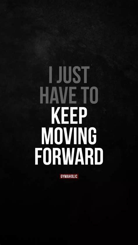 I Just Have To Keep Moving Forward In 2021 Keep Moving Forward Quotes