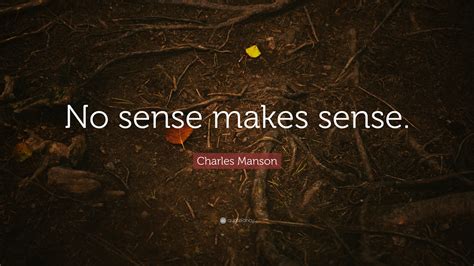 Charles Manson Quote “no Sense Makes Sense”