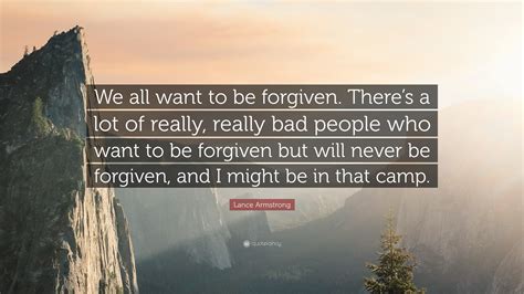 Lance Armstrong Quote We All Want To Be Forgiven Theres A Lot Of