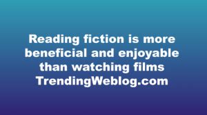 Reading Fiction Is More Beneficial And Enjoyable Than Watching Films