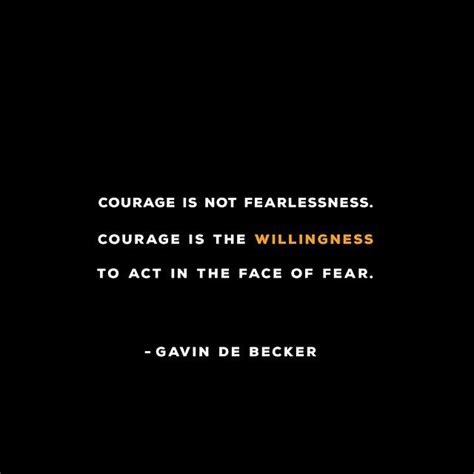 Courage Is Not Fearlessness Courage Is The Willingness To Act In The