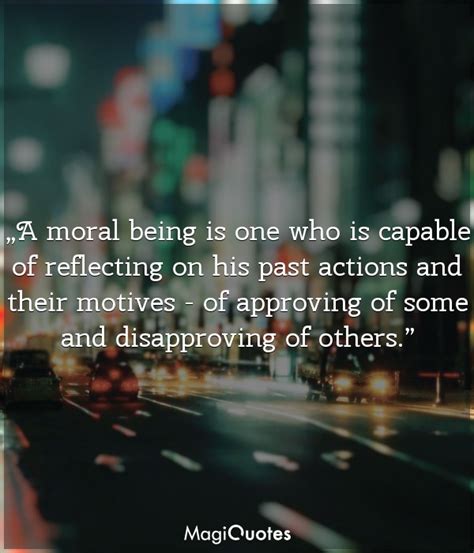 A Moral Being Is One Who Is Capable Of Reflecting On His Past Actions