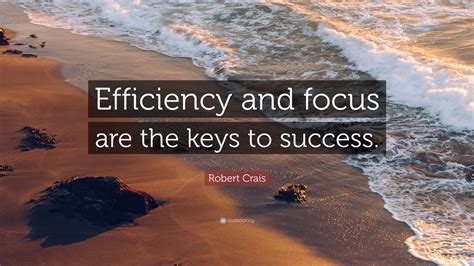Robert Crais Quote Efficiency And Focus Are The Keys To Success