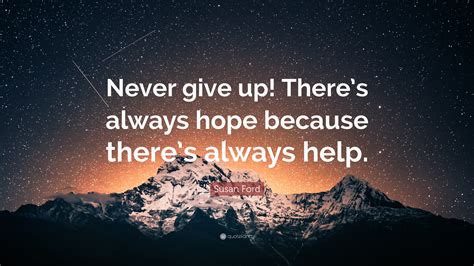 Susan Ford Quote “never Give Up Theres Always Hope Because Theres