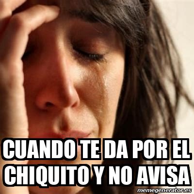 Meme Problems Cuando Te Da Por El Chiquito Y No Avisa 31914742