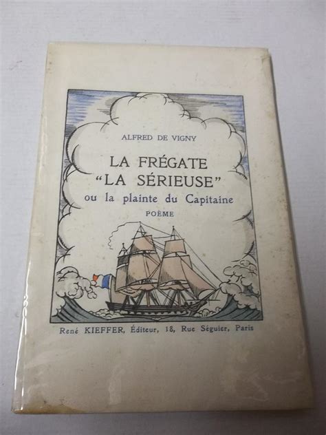 LA FREGATE " LA SERIEUSE " OU LA PLAINTE DU CAPITAINE. Poème. by VIGNY