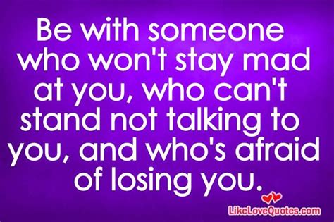 be with someone who wont stay mad at you who cant stand not afraid to lose you quotes