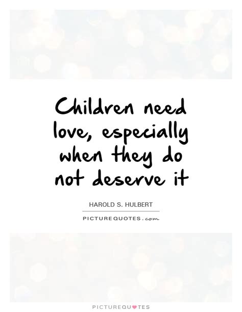 Children Need Love Especially When They Do Not Deserve It Picture Quotes