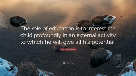 Maria Montessori Quote The Role Of Education Is To Interest The Child