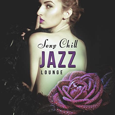Sexy Chill Jazz Lounge Smooth Jazz Chill Jazz Lounge Relaxing Jazz Mellow Jazz