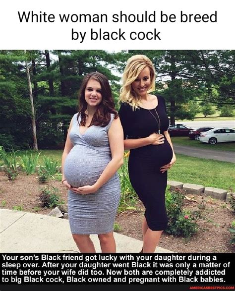 White Woman Should Be Breed By Black Cock Your Sons Black Friend Got