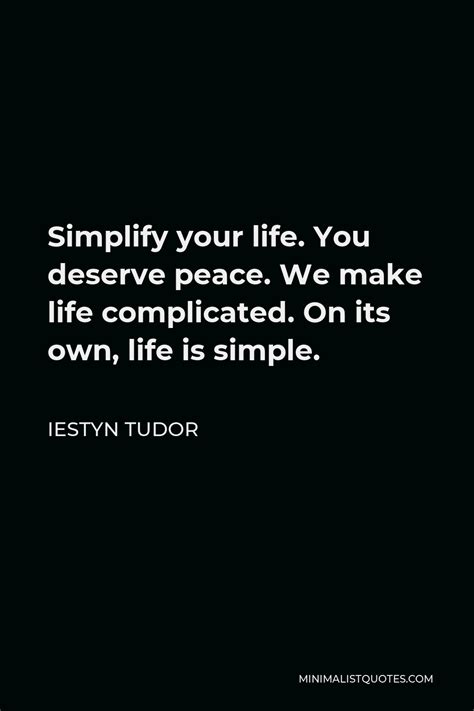 Iestyn Tudor Quote Simplify Your Life You Deserve Peace We Make Life