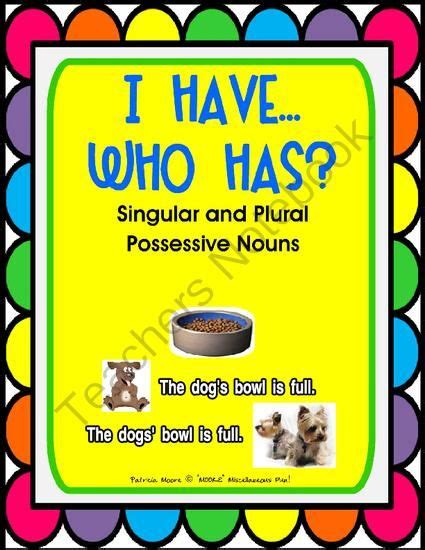 Learn more about possessive nouns. I HAVE…WHO HAS? (Wrap-Around game) Singular and Plural ...