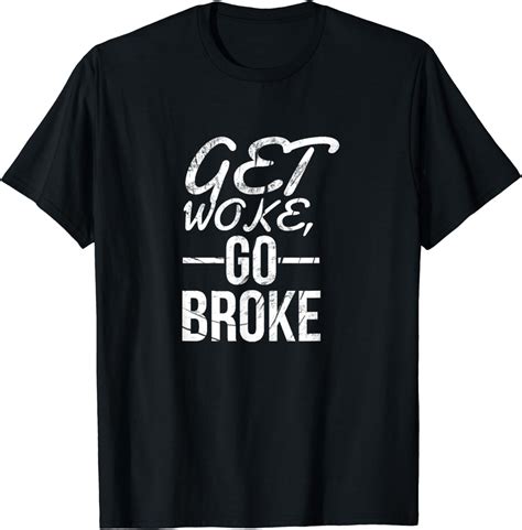 Get Woke Go Broke T Shirt Clothing Shoes And Jewelry