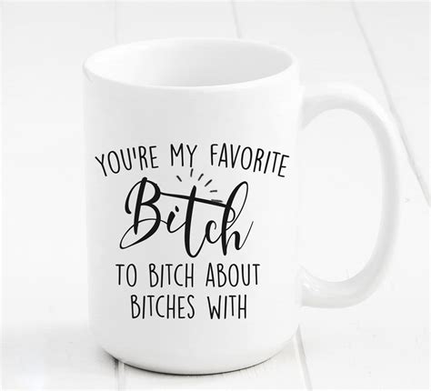 you re my favorite bitch to bitch about bitches with mug — glacelis