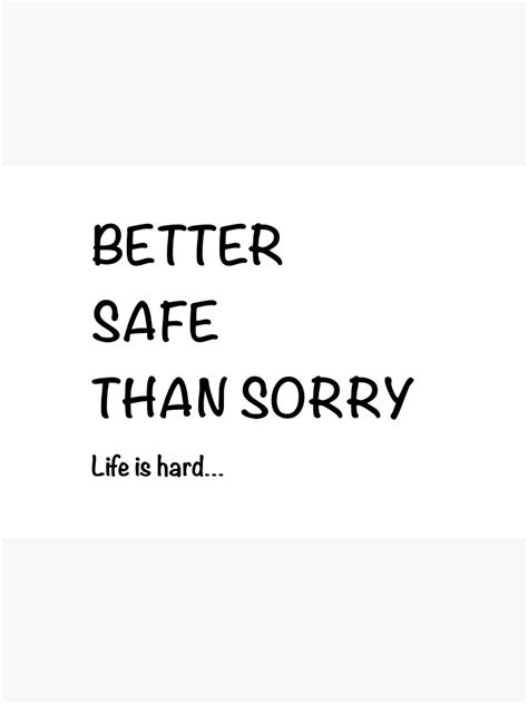 Better Safe Than Sorry Life Is Hard Poster For Sale By Karting