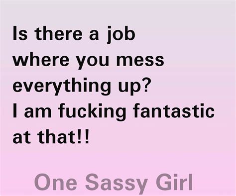 Do You Mess Everything Up Too Sassy Quotes From One Sassy Girl On