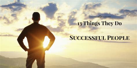13 Things Successful People Do To Achieve Remarkable Results In Life