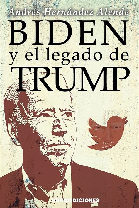 Biden Y El Legado De Trump By Andres Hernandez Alende Goodreads