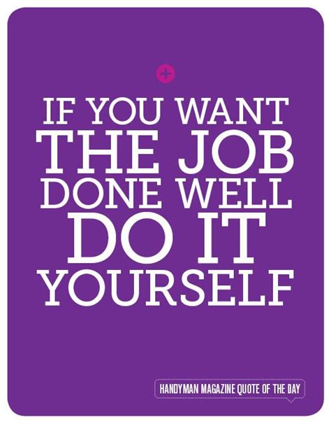 Handy Quote If You Want The Job Done Well Do It Yourself