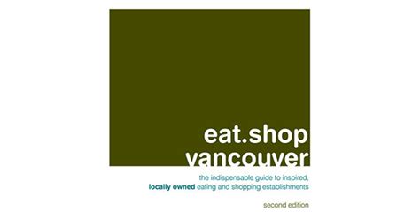 Eatshop Vancouver The Indispensable Guide To Inspired Locally Owned