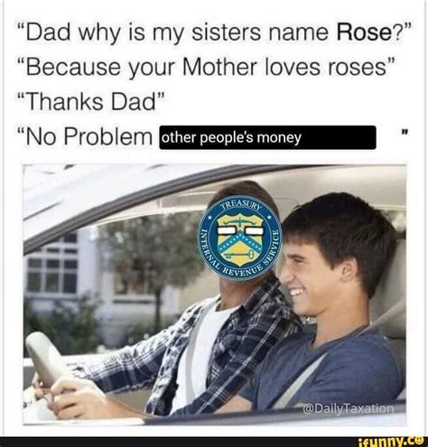 Dad Why Is My Sisters Name Rose Because Your Mother Loves Roses