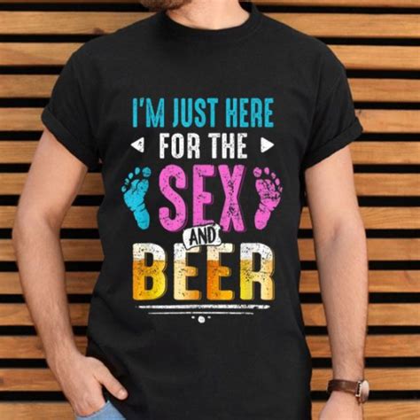 Gender Reveal Im Here Just For The Sex And The Beer Shirt Hoodie
